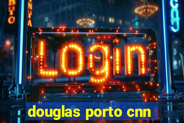 douglas porto cnn